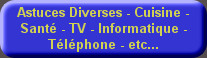 Astuces Diverses - Cuisine - Santé - TV - Informatique - Téléphone - etc...