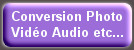 Conversion Photo Vidéo Audio etc...