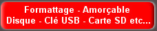 Formattage - Amorçable
 Disque - Clé USB - Carte SD etc...
