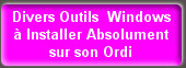 Divers Outils  Windows 
à Installer Absolument sur son Ordi